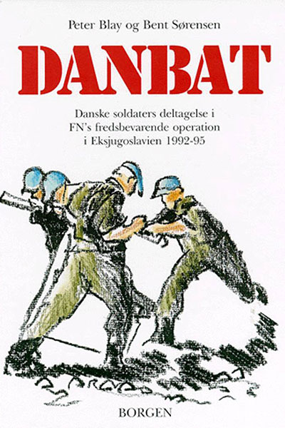 Danbat danske soldaters deltagelse i FNs fredsbevarende operation i Eksjugoslavien af Peter Blay og Bent Sørensen